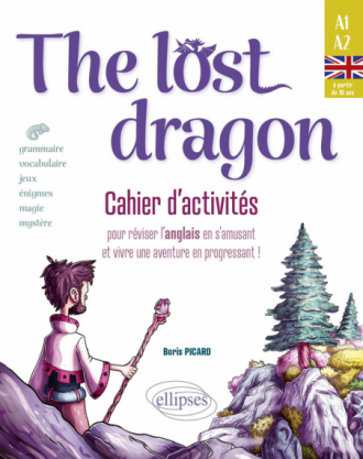 The lost dragon. Cahier d'activités - pour réviser l'anglais en s'amusant et vivre une aventure en progressant ! débutant-faux débutant