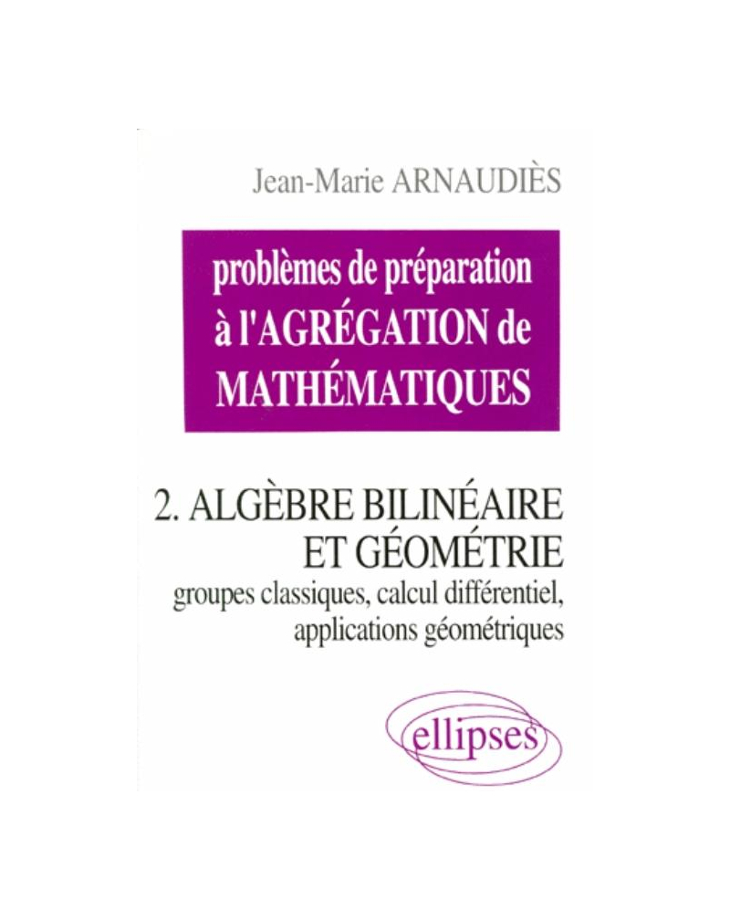Problèmes de préparation à l'Agrégation de Mathématiques 2. Algèbre bilinéaire et géométrie
