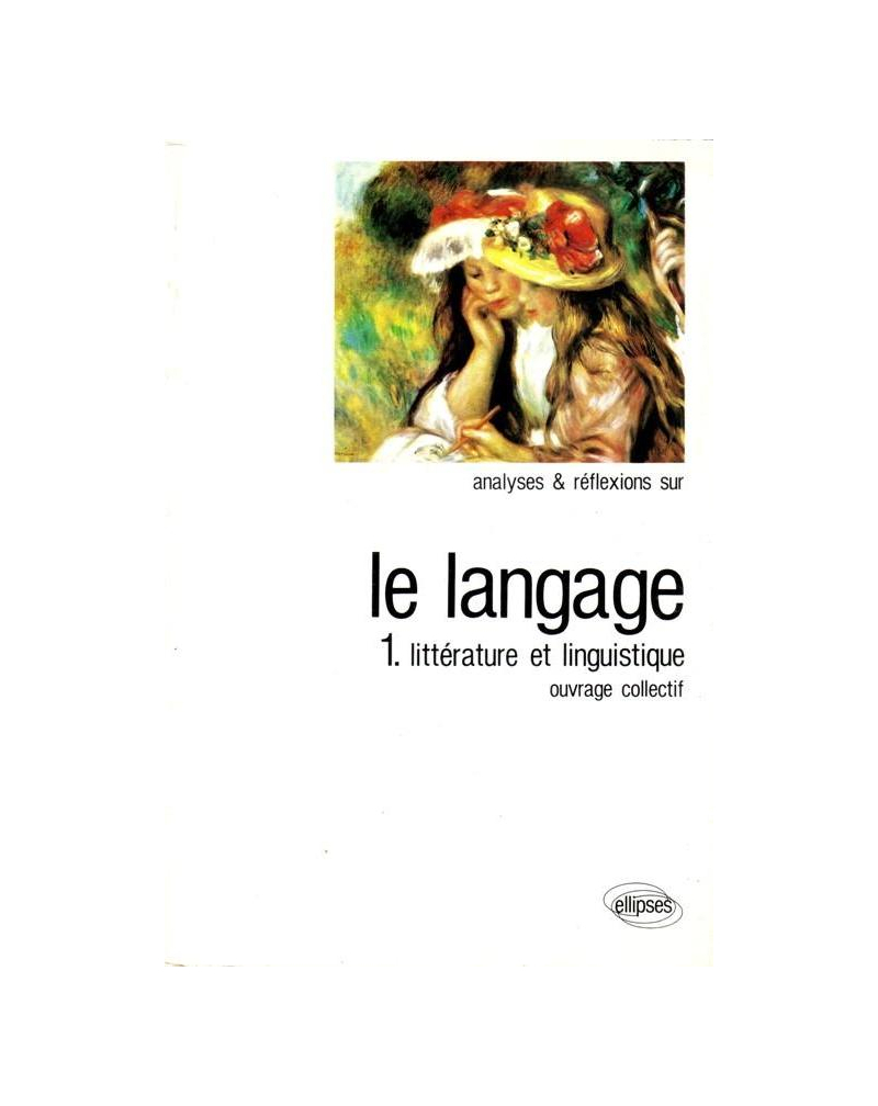 Langage (Le) Tome 1 Littérature et Linguistique