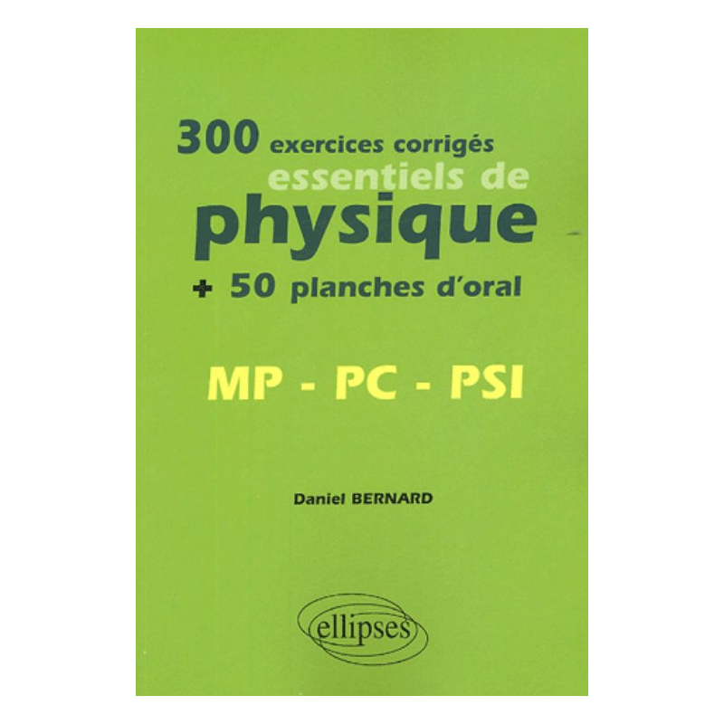 300 exercices corrigés essentiels de physique + 50 planches d’oral MP, PC, PSI