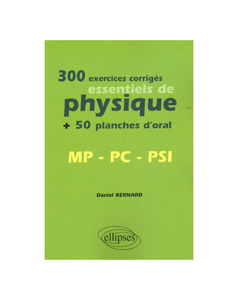 300 exercices corrigés essentiels de physique + 50 planches d’oral MP, PC, PSI