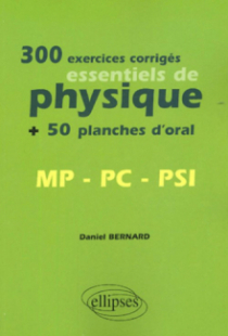 300 exercices corrigés essentiels de physique + 50 planches d’oral MP, PC, PSI