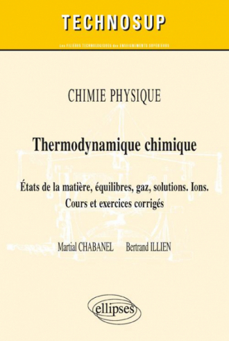 Chimie physique - Thermodynamique chimique - Etats de la matière, équilibres, gaz, solutions. Ions.  Cours et exercices corrigés (niveau B)