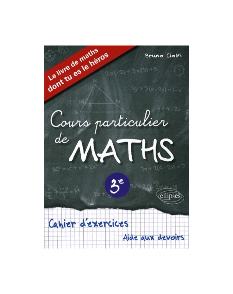 Cours particulier de Mathématiques 3e - Cahier d'exercices d'aide aux devoirs