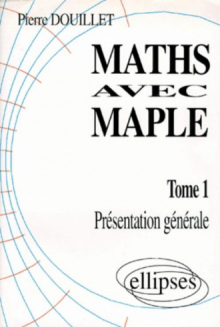 Mathématiques avec MAPLE - Tome 1 - Présentation générale