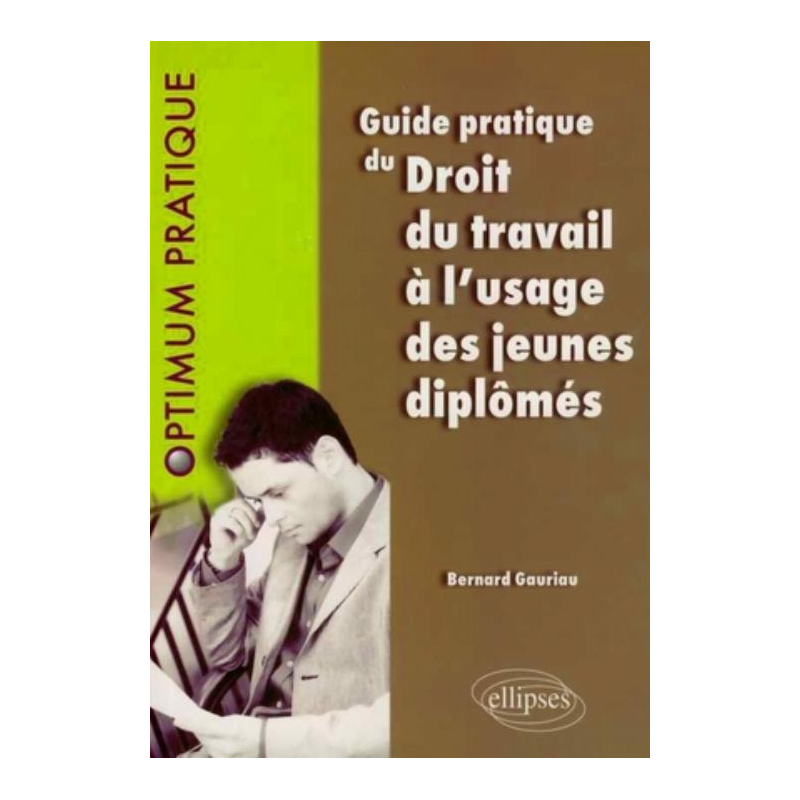 Guide pratique du Droit du travail à l'usage des jeunes diplômés