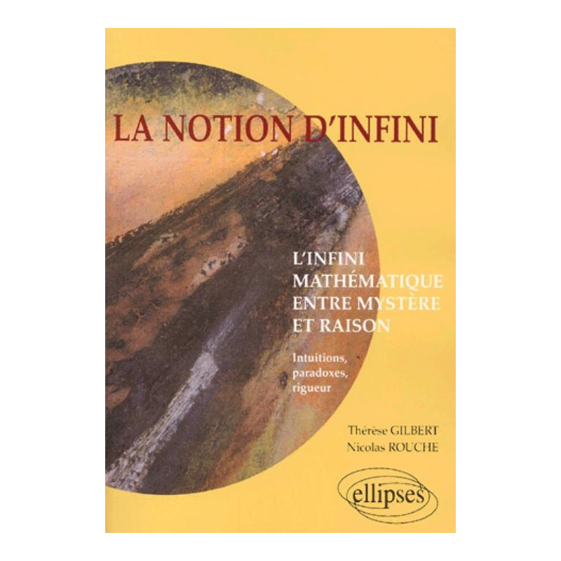 notion d'infini (La) - L'infini mathématique entre mystère et raison, intuitions, paradoxes, rigueur