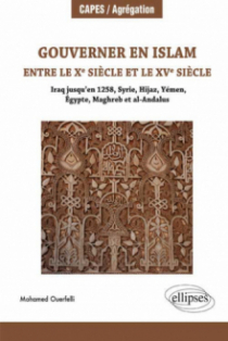 Gouverner en Islam entre le x siècle et le xv siècle (Iraq jusqu’en 1258, Syrie, Hijaz, Yémen, Égypte, Maghreb et al-Andalus)