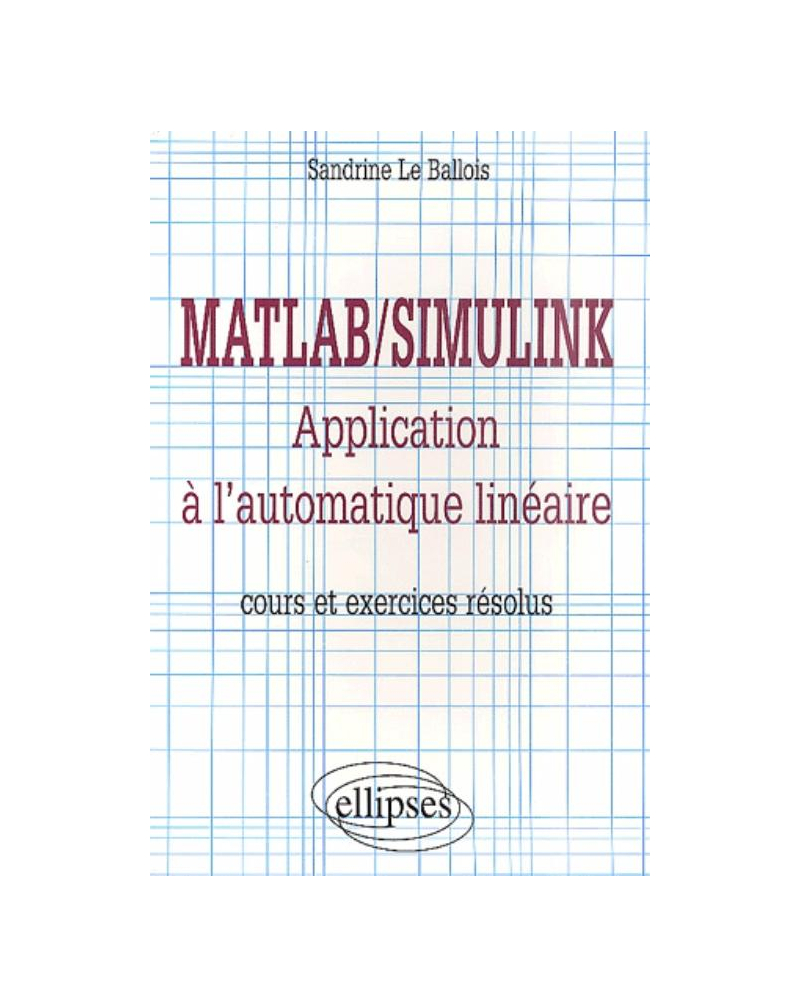 Matlab/Simulink - Application à l'automatique linéaire - Cours et exercices résolus
