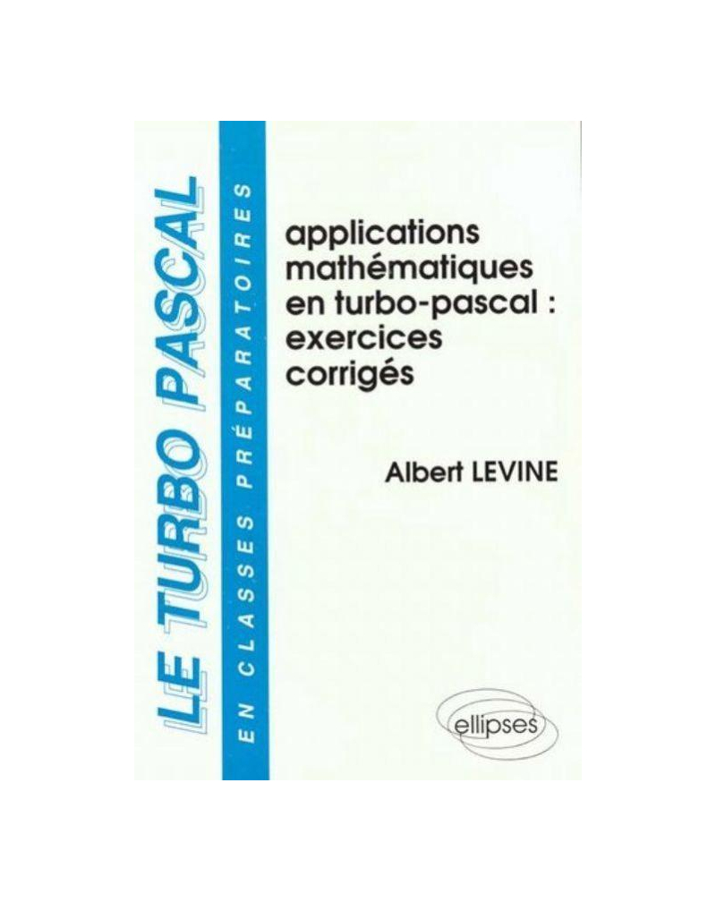 turbo-pascal en classes préparatoires (Le) - Volume 3 - Applications mathématiques en Turbo Pascal - Exercices corrigés