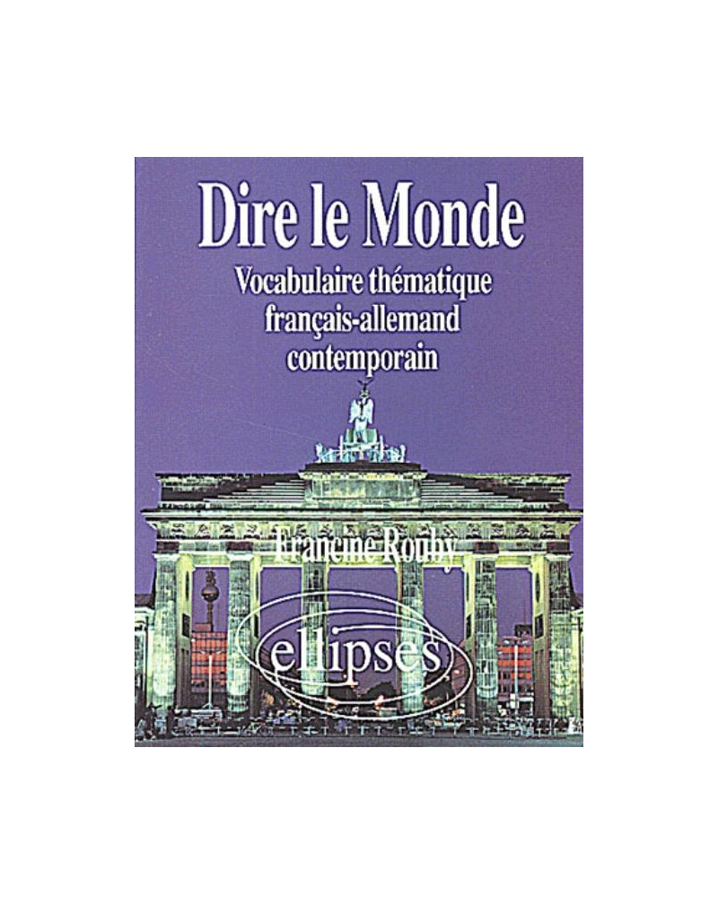 Dire le monde - Allemand - Vocabulaire thématique français-allemand contemporain
