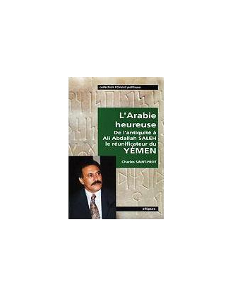 L'Arabie heureuse - De l'Antiquité à Ali Abdallah Saleh, le réunificateur du Yémen