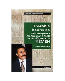 L'Arabie heureuse - De l'Antiquité à Ali Abdallah Saleh, le réunificateur du Yémen