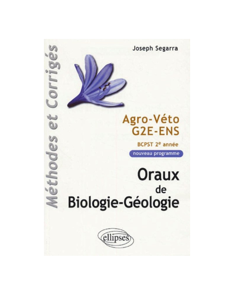 Oraux de Biologie-géologie - Agro-Véto - G2E - ENS, Méthodes et corrigés - Programme 2005 de BCPST 2e année