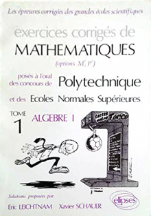 Exercices corrigés de Mathématiques posés à l'oral des concours de Polytechnique et des Écoles Normales Supérieures - Tome 1