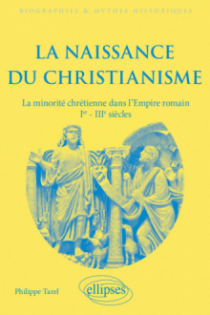 La naissance du christianisme - La minorité chrétienne dans l'Empire romain, Ier - IIIe siècles.