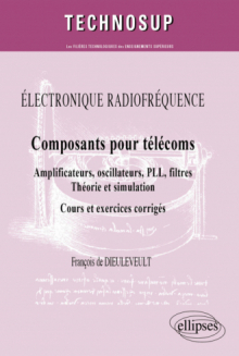 ELECTRONIQUE RADIOFRÉQUENCE - Composants pour télécoms - Amplificateurs, oscillateurs, PLL, filtres, Théorie et simulation - Cours et exercices corrigés (niveau C)