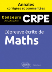 L'épreuve écrite de Maths. CRPE. Annales corrigées et commentées. Concours 2021/2022/2023