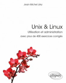 Unix & Linux - Utilisation et administration - avec plus de 400 exercices corrigés