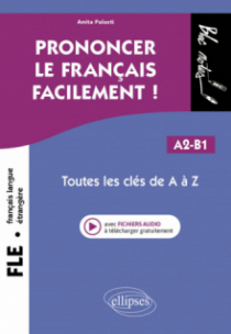 FLE (Français langue étrangère). Prononcer le français facilement ! - Toutes les clés de A à Z. A2-B1