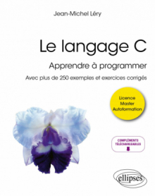 Le langage C - Apprendre à programmer - Avec plus de 250 exemples et exercices corrigés
