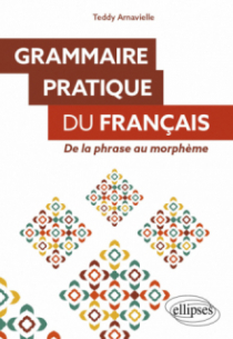 Grammaire pratique du français - De la phrase au morphème