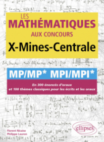 Les mathématiques aux concours X-Mines-Centrale - MP/MP* MPI/MPI* - En 300 énoncés d'oraux et 100 thèmes classiques pour les écrits et les oraux - 2e édition