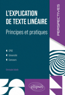 L'explication de texte linéaire - Principes et pratiques. CPGE, université, concours
