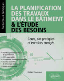 La planification des travaux dans le bâtiment & l’étude des besoins - Cours, cas pratiques et exercices corrigés