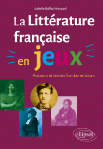 La littérature française en jeux - Auteurs et textes fondamentaux