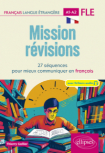 FLE (Français langue étrangère). Mission révisions A1-A2 - 27 séquences pour mieux communiquer en français A1-A2