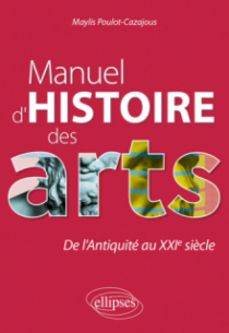 Manuel d'histoire des arts. De l'Antiquité au XXIe siècle