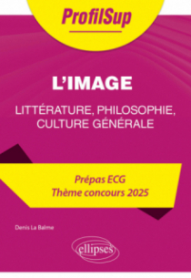 Littérature, philosophie, culture générale. Prépa ECG. Thème concours 2025. L'image - édition 2025