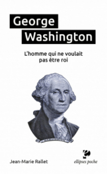 George Washington, l’homme qui ne voulait pas être roi