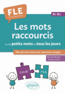 FLE (Français langue étrangère). Les mots raccourcis ou les petits mots de tous les jours. B1-B2 - plus de 200 mots avec exercices corrigés