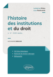 L'histoire des institutions et du droit en fiches et en flashcards - Ve - XVIIIe siècles