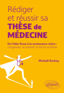 Rédiger et réussir sa thèse de médecine - De l’idée floue à la soutenance claire : s’organiser, se motiver et écrire sa thèse