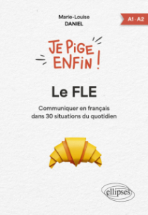 Je pige enfin le FLE ! - Communiquer en français dans 30 situations du quotidien