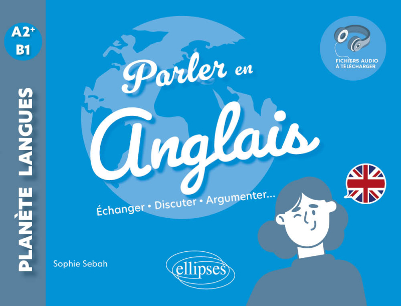 Parler en anglais A2+-B1 - Échanger, Discuter, Argumenter... (avec fichiers audio)