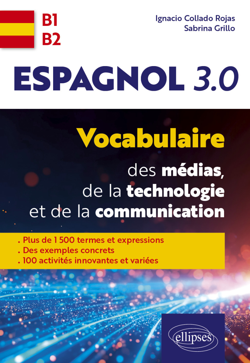 Espagnol 3.0. Vocabulaire des médias, de la technologie et de la communication - plus de 1500 termes et expressions - des exemples concrets - 100 activités innovantes et variées