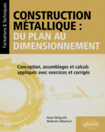 Construction métallique : du plan au dimensionnement - Conception, assemblages et calculs appliqués avec exercices et corrigés