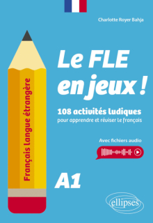 Français langue étrangère. Le FLE en jeux ! niveau A1 - 108 activités ludiques pour apprendre et réviser le français (avec fichiers audio)