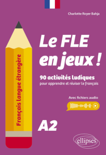 Français langue étrangère. Le FLE en jeux ! niveau A2 - 90 activités ludiques pour apprendre et réviser le français (avec fichiers audio)