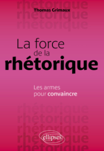 La force de la rhétorique - Les armes pour convaincre