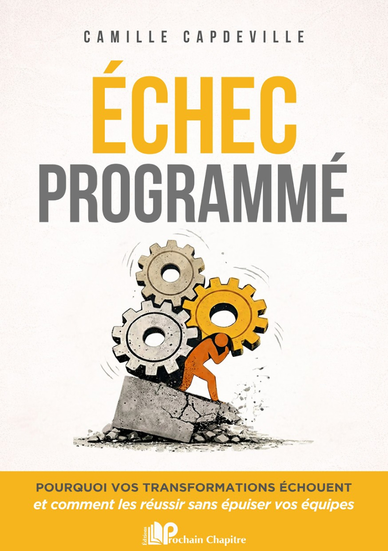 Échec programmé - Pourquoi vos transformations échouent et comment les réussir sans épuiser vos équipes