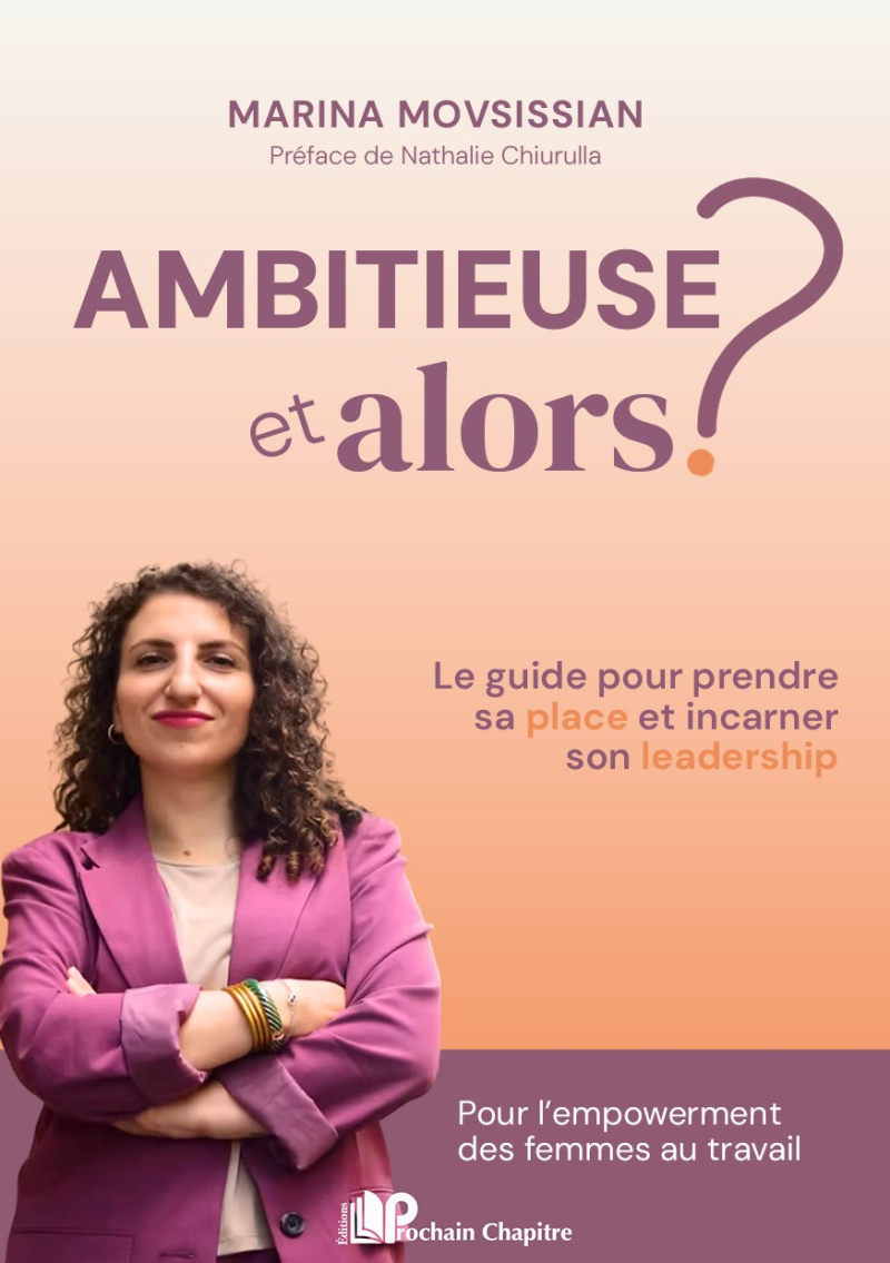 Ambitieuse, et alors ? - Le guide pour prendre sa place et incarner son leadership. Pour lempowerment des femmes au travail