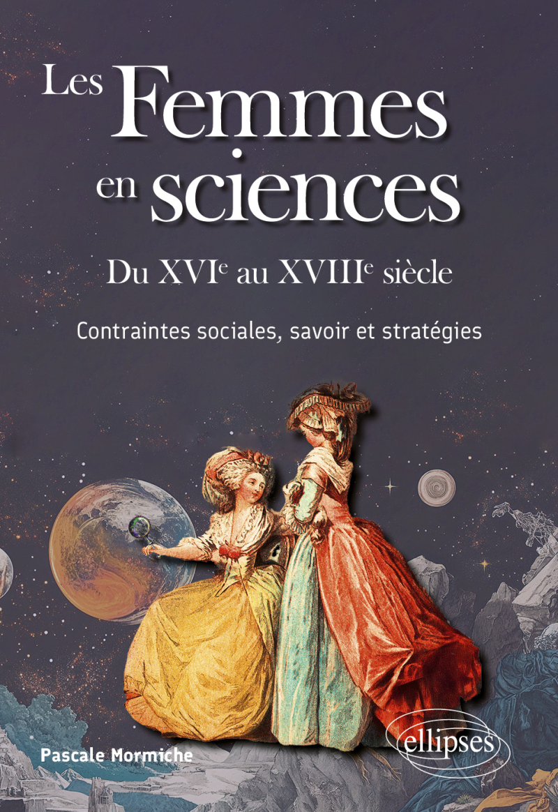 Les Femmes en sciences - Du XVIe au XVIIIe siècle - Contraintes sociales, savoir et stratégies