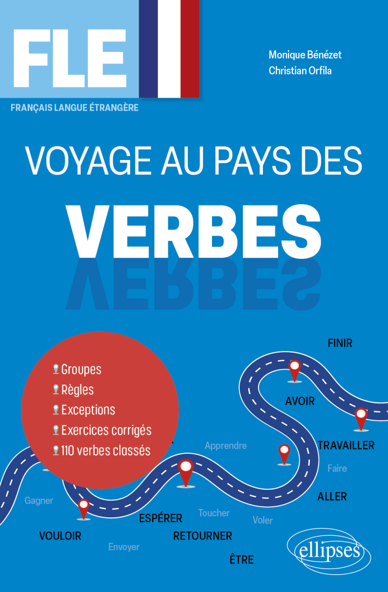 FLE - Voyage au pays des verbes - Groupes - Règles - Exceptions - Exercices corrigés - 110 verbes classés