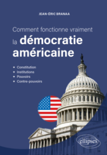 Comment fonctionne vraiment la démocratie américaine - Constitution, institutions, pouvoirs et contre-pouvoirs