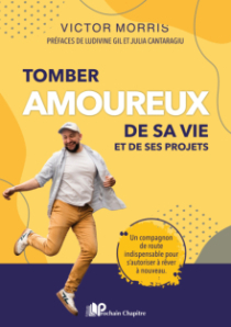 Tomber amoureux de sa vie et de ses projets - Un compagnon de route indispensable pour s'autoriser à rêver à nouveau